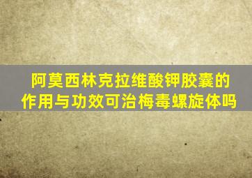 阿莫西林克拉维酸钾胶囊的作用与功效可治梅毒螺旋体吗