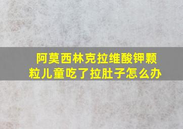 阿莫西林克拉维酸钾颗粒儿童吃了拉肚子怎么办