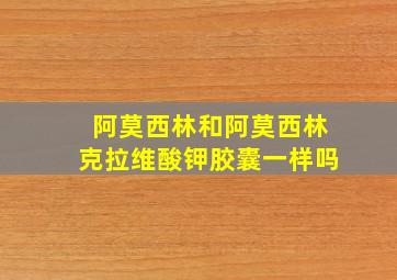 阿莫西林和阿莫西林克拉维酸钾胶囊一样吗