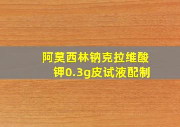 阿莫西林钠克拉维酸钾0.3g皮试液配制