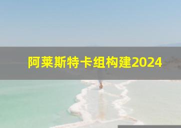 阿莱斯特卡组构建2024