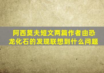 阿西莫夫短文两篇作者由恐龙化石的发现联想到什么问题