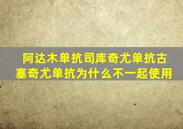 阿达木单抗司库奇尤单抗古塞奇尤单抗为什么不一起使用