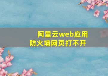 阿里云web应用防火墙网页打不开