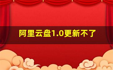 阿里云盘1.0更新不了