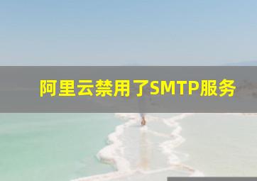 阿里云禁用了SMTP服务