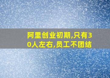 阿里创业初期,只有30人左右,员工不团结