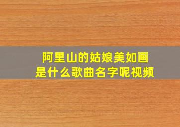 阿里山的姑娘美如画是什么歌曲名字呢视频