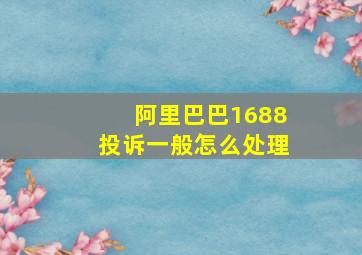 阿里巴巴1688投诉一般怎么处理