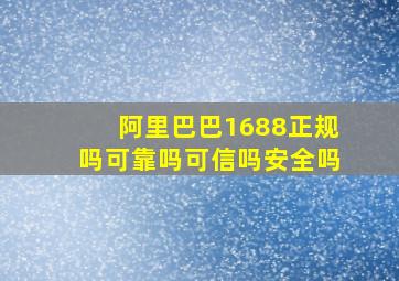 阿里巴巴1688正规吗可靠吗可信吗安全吗