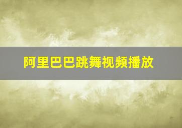 阿里巴巴跳舞视频播放