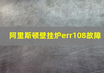 阿里斯顿壁挂炉err108故障