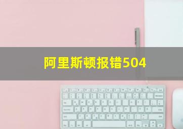 阿里斯顿报错504