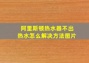 阿里斯顿热水器不出热水怎么解决方法图片