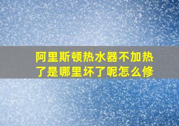 阿里斯顿热水器不加热了是哪里坏了呢怎么修