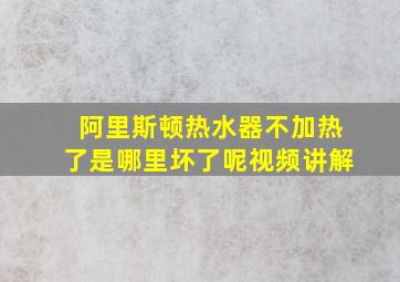 阿里斯顿热水器不加热了是哪里坏了呢视频讲解