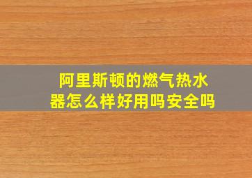 阿里斯顿的燃气热水器怎么样好用吗安全吗