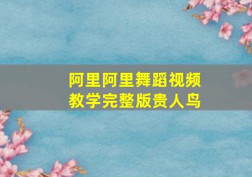 阿里阿里舞蹈视频教学完整版贵人鸟