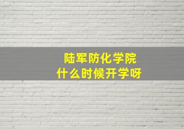 陆军防化学院什么时候开学呀