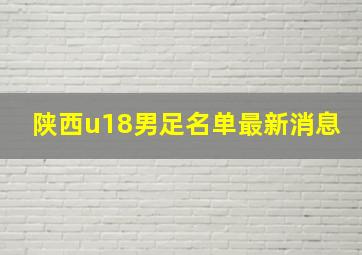 陕西u18男足名单最新消息