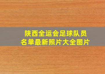 陕西全运会足球队员名单最新照片大全图片