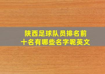 陕西足球队员排名前十名有哪些名字呢英文