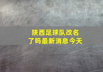 陕西足球队改名了吗最新消息今天