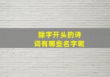 除字开头的诗词有哪些名字呢