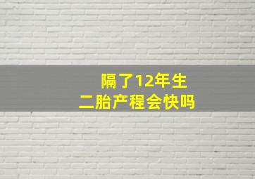 隔了12年生二胎产程会快吗