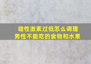 雄性激素过低怎么调理男性不能吃的食物和水果