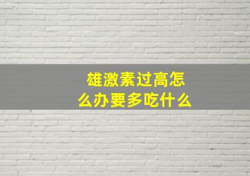 雄激素过高怎么办要多吃什么