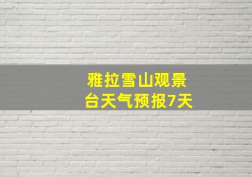 雅拉雪山观景台天气预报7天