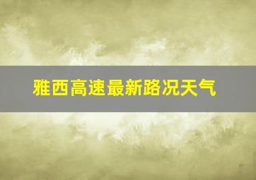 雅西高速最新路况天气