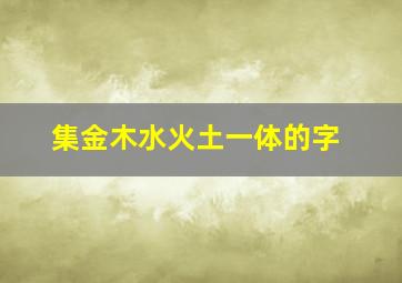 集金木水火土一体的字