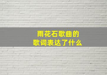 雨花石歌曲的歌词表达了什么