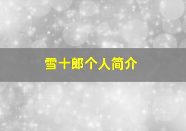 雪十郎个人简介