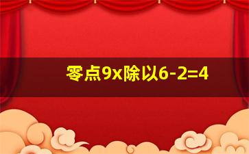 零点9x除以6-2=4