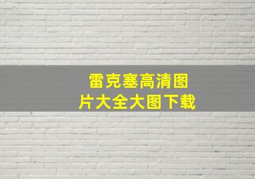 雷克塞高清图片大全大图下载