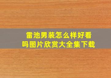 雷池男装怎么样好看吗图片欣赏大全集下载