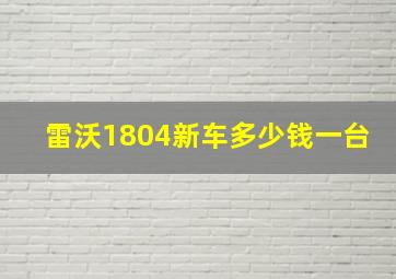 雷沃1804新车多少钱一台