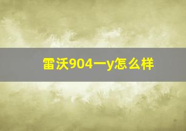 雷沃904一y怎么样