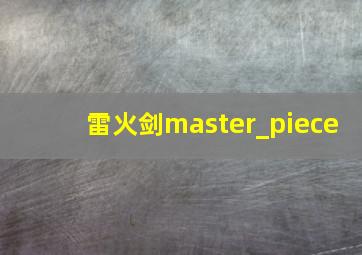 雷火剑master_piece