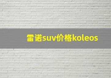 雷诺suv价格koleos