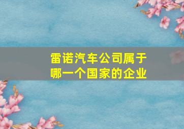 雷诺汽车公司属于哪一个国家的企业