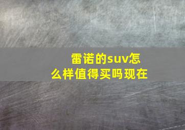 雷诺的suv怎么样值得买吗现在