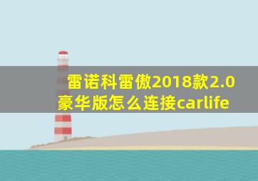 雷诺科雷傲2018款2.0豪华版怎么连接carlife