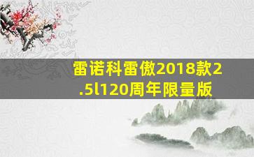 雷诺科雷傲2018款2.5l120周年限量版