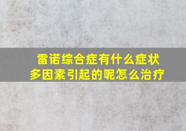 雷诺综合症有什么症状多因素引起的呢怎么治疗