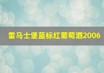 雷马士堡蓝标红葡萄酒2006