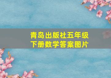 青岛出版社五年级下册数学答案图片